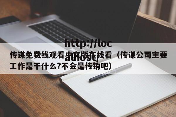 传谋免费线观看中文版在线看(传谋公司主要工作是干什么?不会是传销吧)