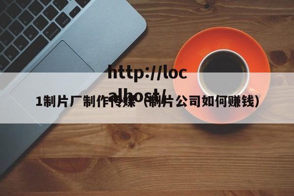 1制片厂制作传媒(制片公司如何赚钱)