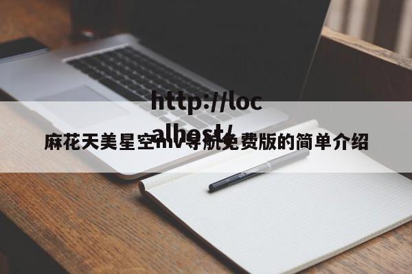麻花天美星空mv导航免费版的简单介绍