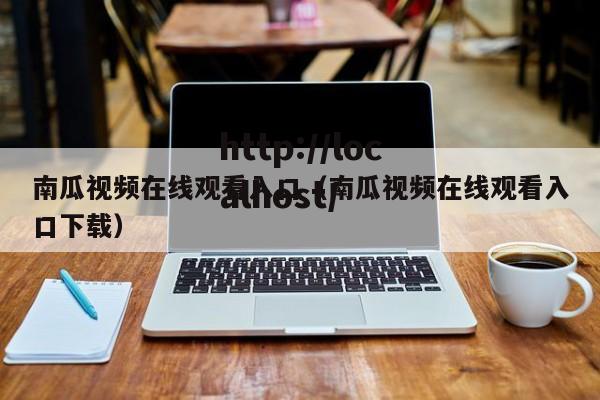 南瓜视频在线观看入口(南瓜视频在线观看入口下载)